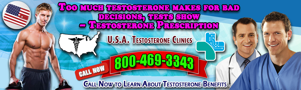 too much testosterone makes for bad decisions tests show