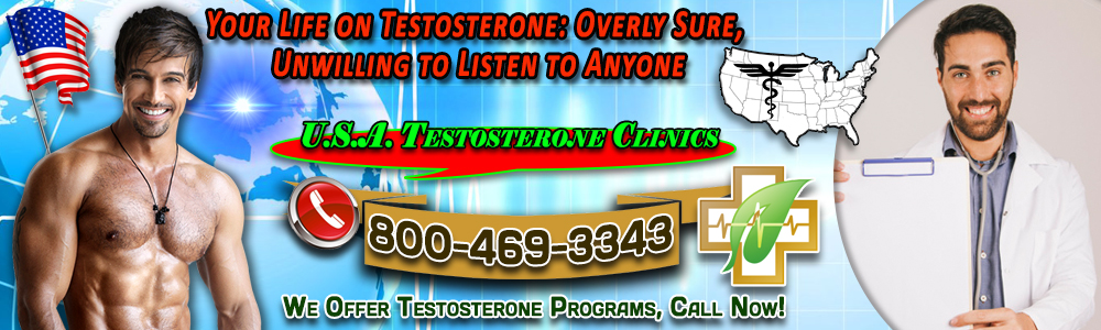 your life on testosterone overly sure unwilling to listen to anyone