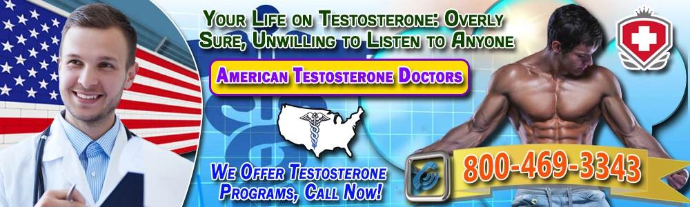 your life on testosterone overly sure unwilling to listen to anyone